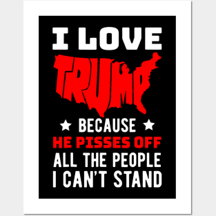 I Love Trump Because He Pisses Off All The People I Can't Stand Posters and Art